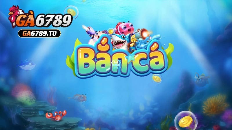 Bắn Cá GA6789 – Săn Thưởng Cực Đã, Đồ Họa Sống Động 1 Tại sao nên tham gia bắn cá Ga6789?