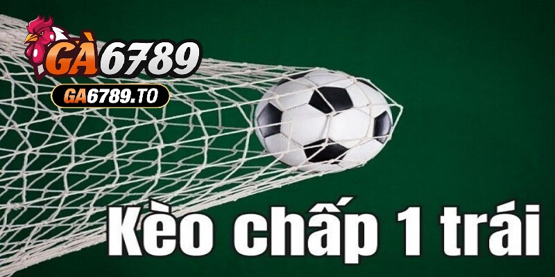 Tìm hiểu về khái niệm kèo chấp 1 trái là sao?