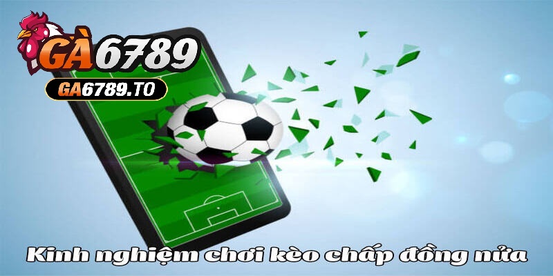 Kèo Chấp Nửa Trái Là Gì? Kinh Nghiệm Cá Cược Từ Ga6789 4 Bỏ túi các kinh nghiệm tham gia kèo chấp nửa trái là sao